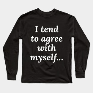 I Tend to Agree with Myself Long Sleeve T-Shirt